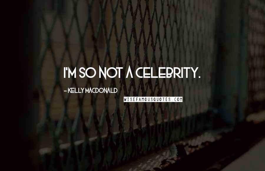 Kelly Macdonald Quotes: I'm so not a celebrity.