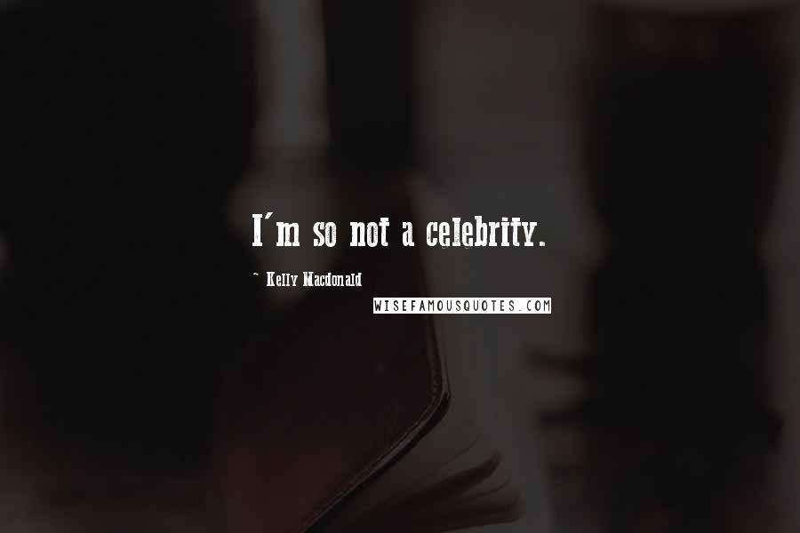 Kelly Macdonald Quotes: I'm so not a celebrity.