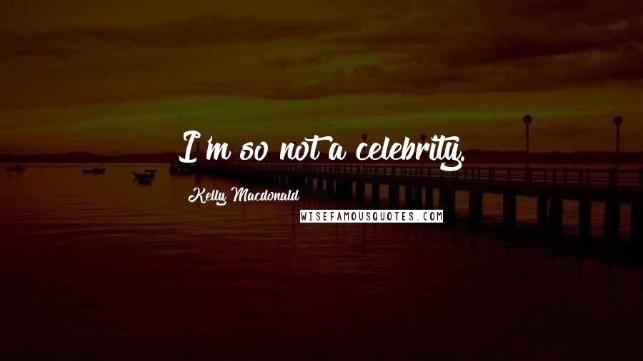 Kelly Macdonald Quotes: I'm so not a celebrity.