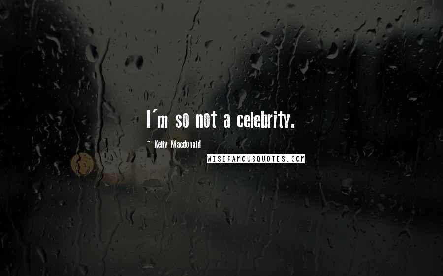 Kelly Macdonald Quotes: I'm so not a celebrity.