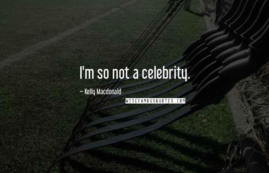 Kelly Macdonald Quotes: I'm so not a celebrity.