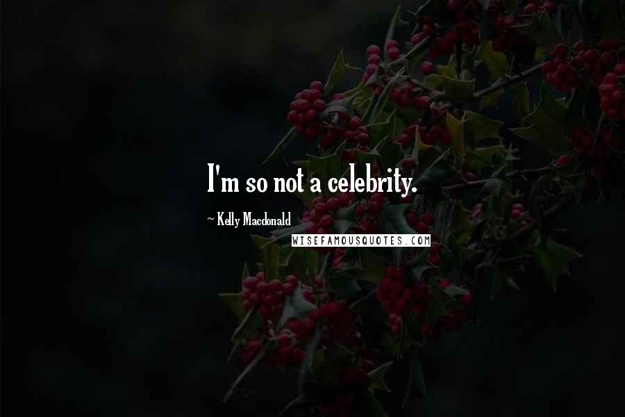 Kelly Macdonald Quotes: I'm so not a celebrity.