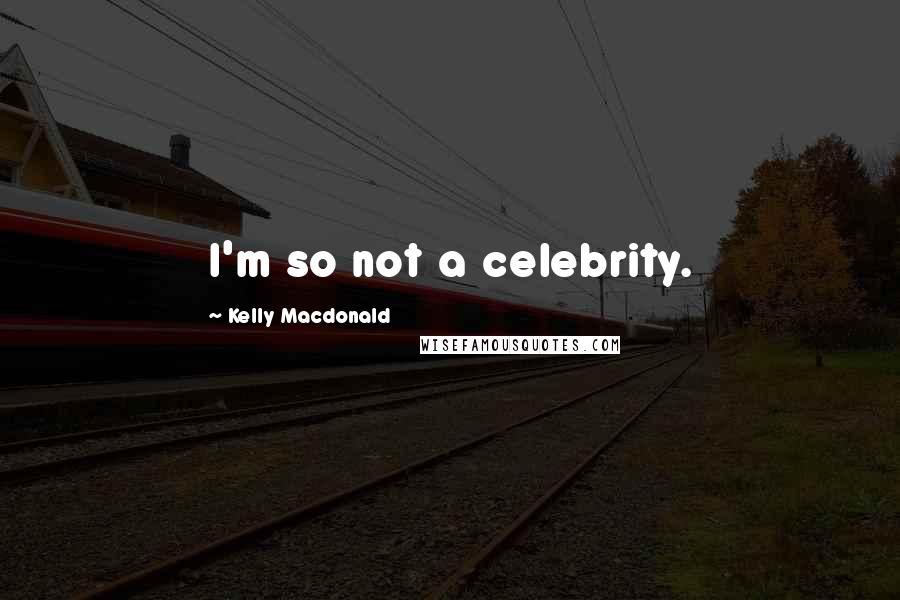 Kelly Macdonald Quotes: I'm so not a celebrity.
