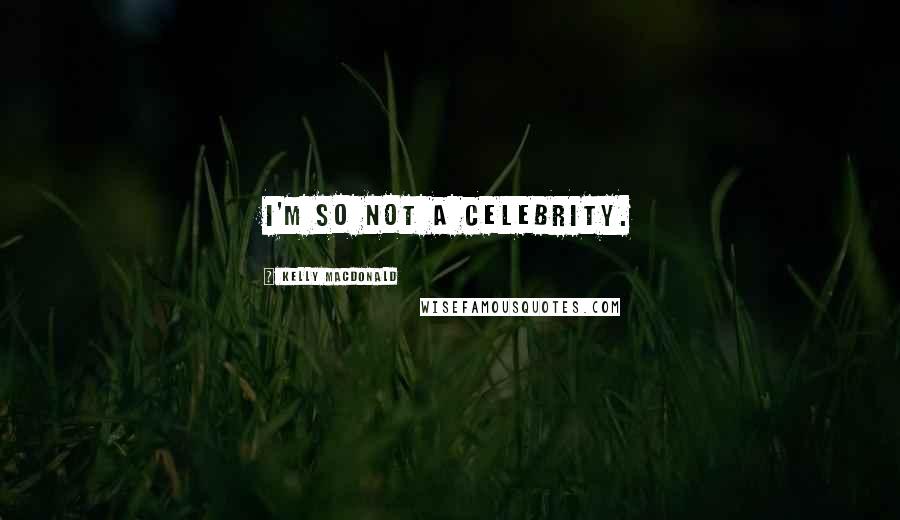 Kelly Macdonald Quotes: I'm so not a celebrity.