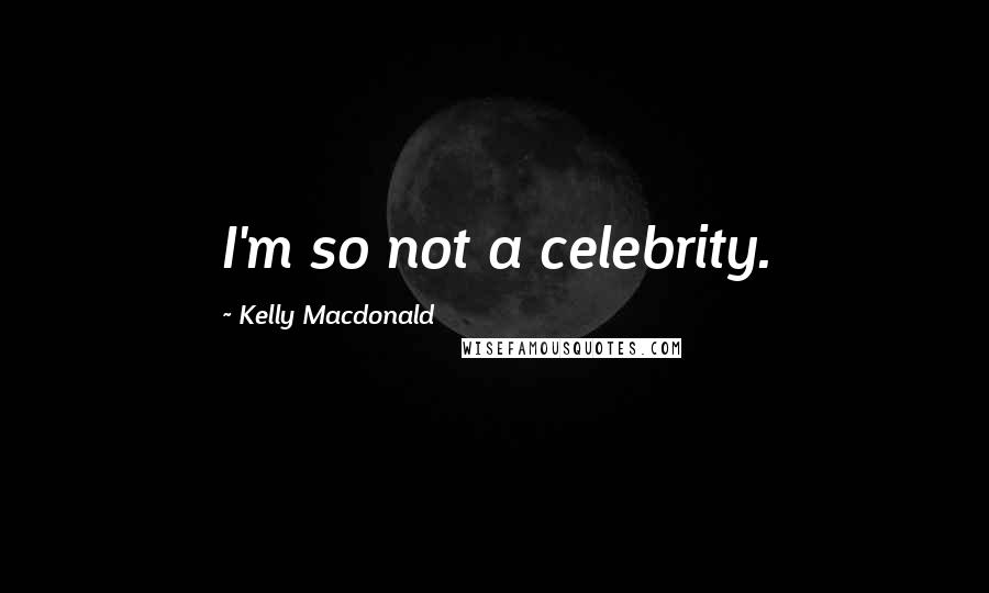 Kelly Macdonald Quotes: I'm so not a celebrity.