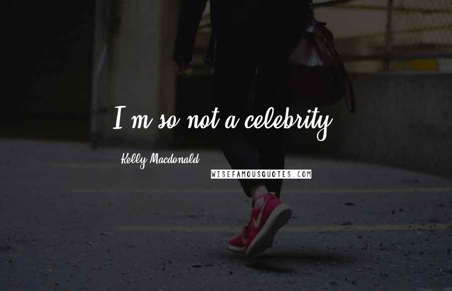 Kelly Macdonald Quotes: I'm so not a celebrity.