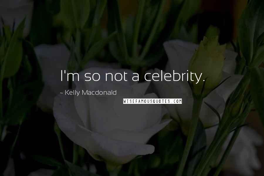 Kelly Macdonald Quotes: I'm so not a celebrity.