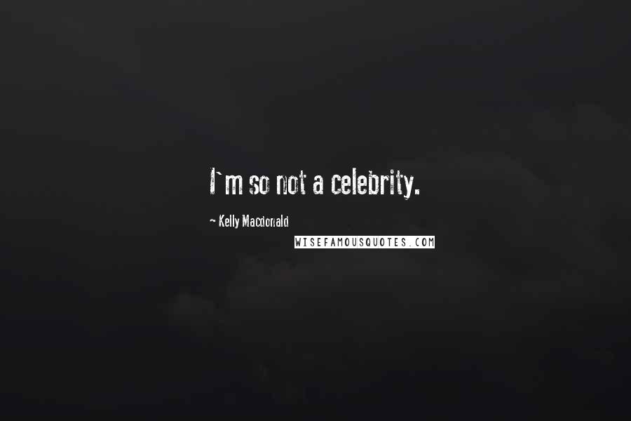 Kelly Macdonald Quotes: I'm so not a celebrity.