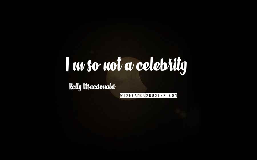 Kelly Macdonald Quotes: I'm so not a celebrity.
