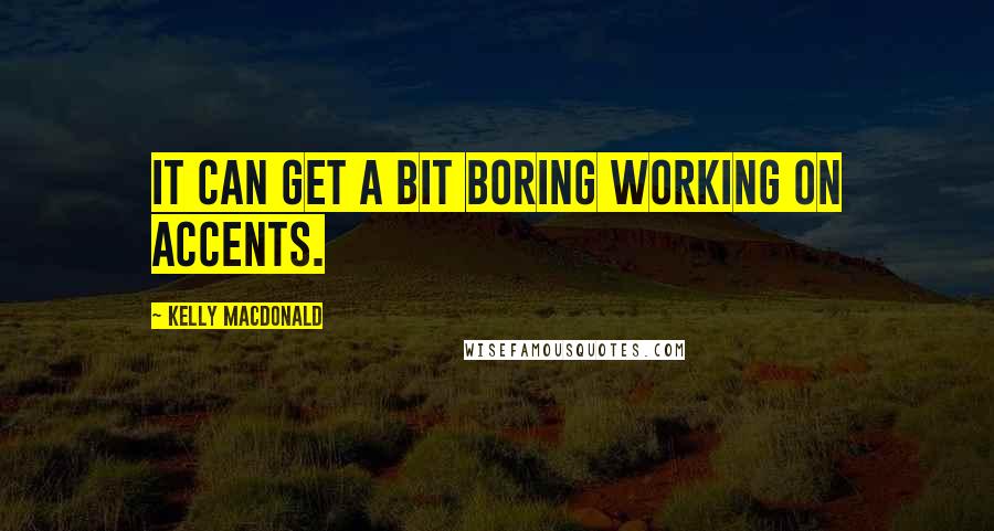 Kelly Macdonald Quotes: It can get a bit boring working on accents.