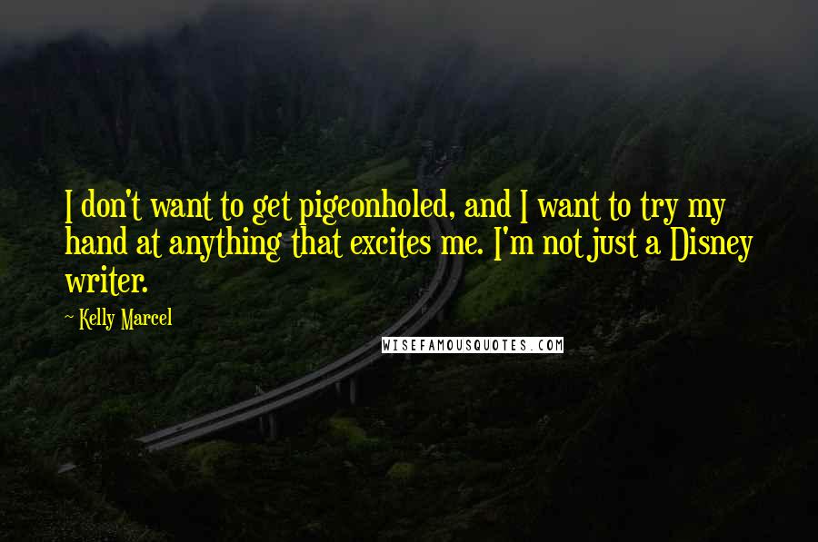 Kelly Marcel Quotes: I don't want to get pigeonholed, and I want to try my hand at anything that excites me. I'm not just a Disney writer.