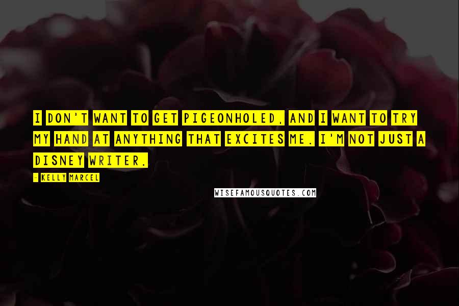 Kelly Marcel Quotes: I don't want to get pigeonholed, and I want to try my hand at anything that excites me. I'm not just a Disney writer.