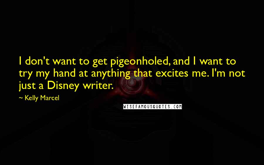 Kelly Marcel Quotes: I don't want to get pigeonholed, and I want to try my hand at anything that excites me. I'm not just a Disney writer.