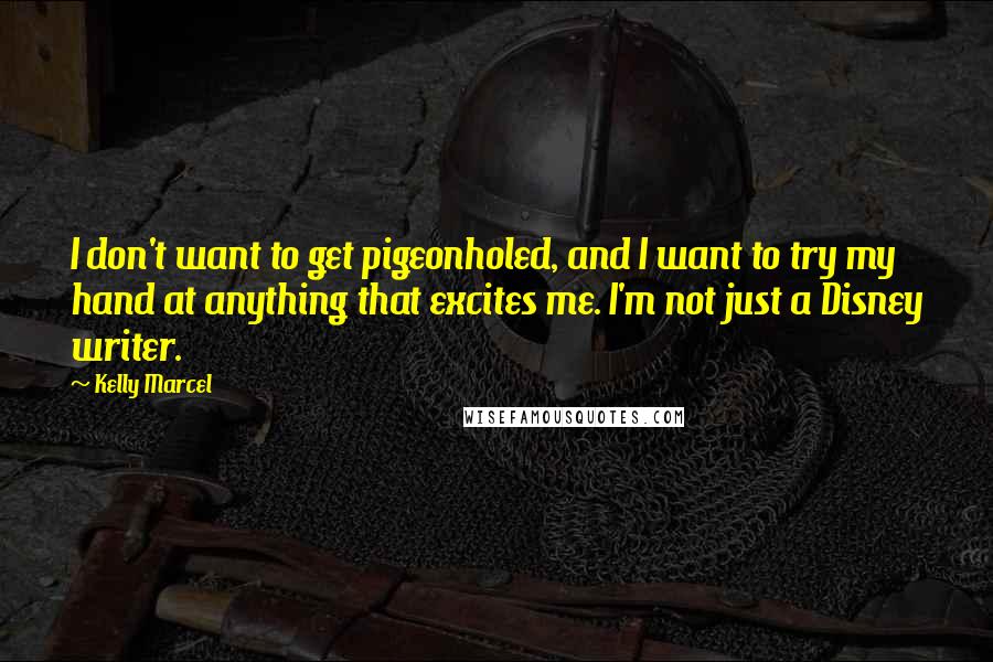 Kelly Marcel Quotes: I don't want to get pigeonholed, and I want to try my hand at anything that excites me. I'm not just a Disney writer.