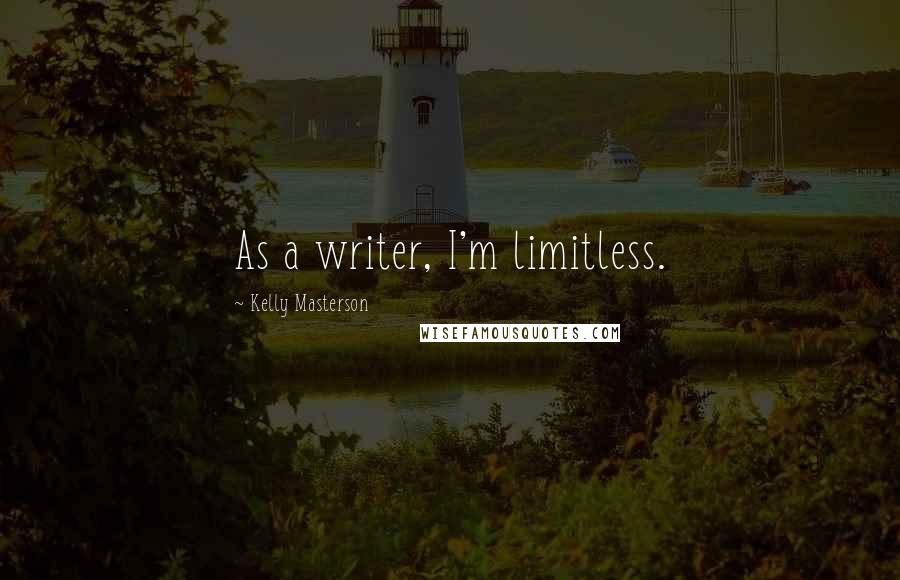 Kelly Masterson Quotes: As a writer, I'm limitless.