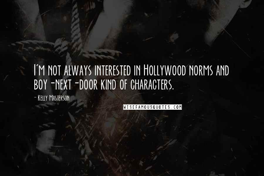 Kelly Masterson Quotes: I'm not always interested in Hollywood norms and boy-next-door kind of characters.