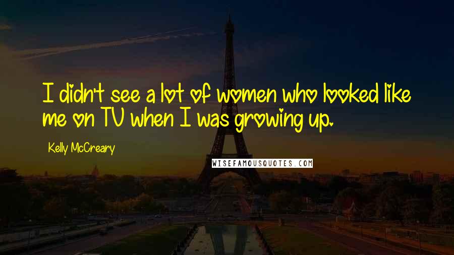 Kelly McCreary Quotes: I didn't see a lot of women who looked like me on TV when I was growing up.