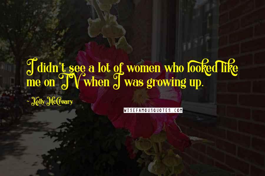 Kelly McCreary Quotes: I didn't see a lot of women who looked like me on TV when I was growing up.