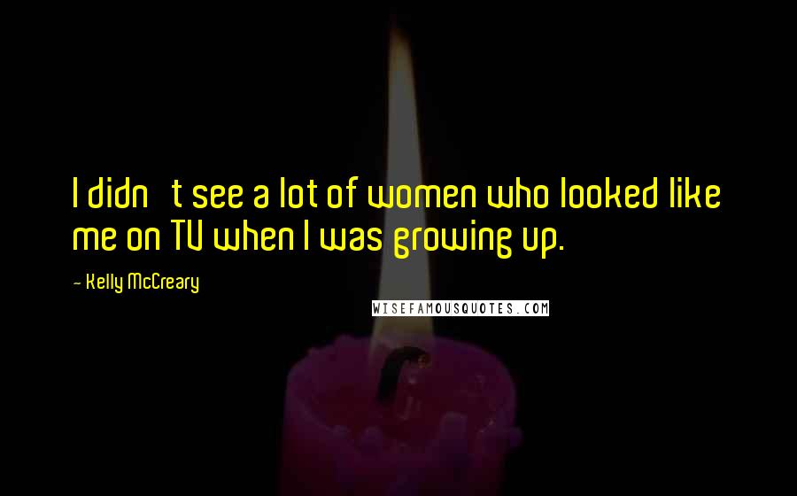 Kelly McCreary Quotes: I didn't see a lot of women who looked like me on TV when I was growing up.