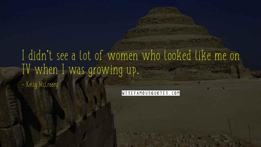 Kelly McCreary Quotes: I didn't see a lot of women who looked like me on TV when I was growing up.