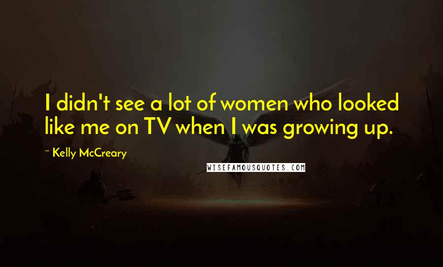 Kelly McCreary Quotes: I didn't see a lot of women who looked like me on TV when I was growing up.