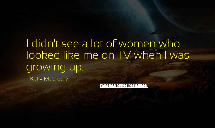 Kelly McCreary Quotes: I didn't see a lot of women who looked like me on TV when I was growing up.