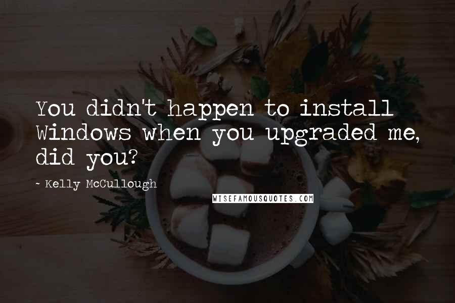 Kelly McCullough Quotes: You didn't happen to install Windows when you upgraded me, did you?