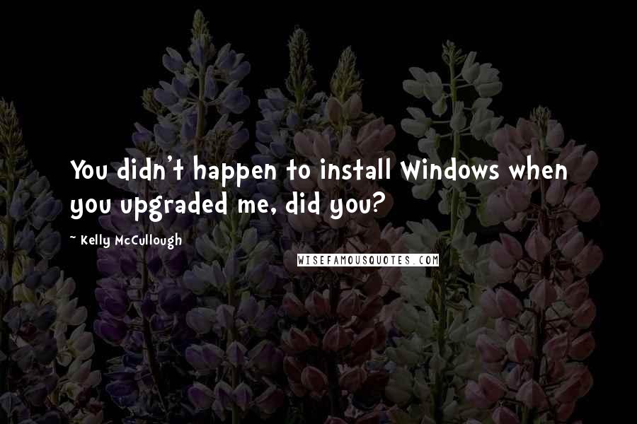 Kelly McCullough Quotes: You didn't happen to install Windows when you upgraded me, did you?