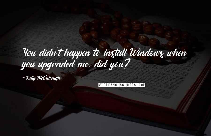 Kelly McCullough Quotes: You didn't happen to install Windows when you upgraded me, did you?