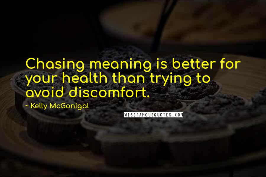 Kelly McGonigal Quotes: Chasing meaning is better for your health than trying to avoid discomfort.