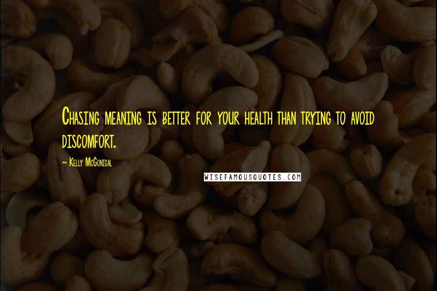 Kelly McGonigal Quotes: Chasing meaning is better for your health than trying to avoid discomfort.