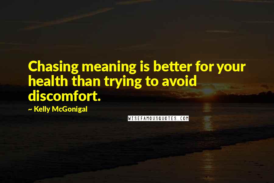 Kelly McGonigal Quotes: Chasing meaning is better for your health than trying to avoid discomfort.