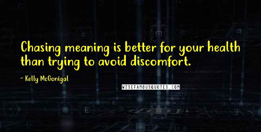 Kelly McGonigal Quotes: Chasing meaning is better for your health than trying to avoid discomfort.