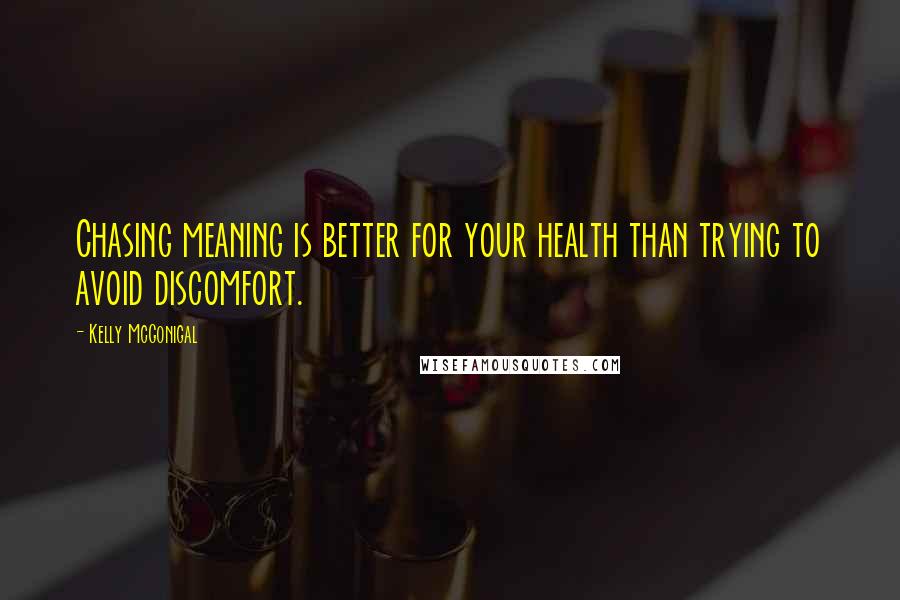 Kelly McGonigal Quotes: Chasing meaning is better for your health than trying to avoid discomfort.