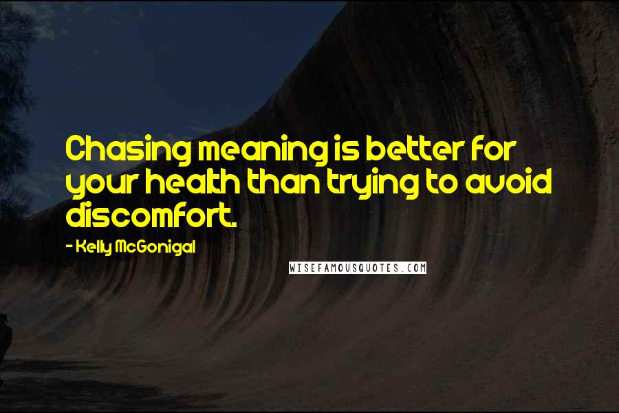 Kelly McGonigal Quotes: Chasing meaning is better for your health than trying to avoid discomfort.