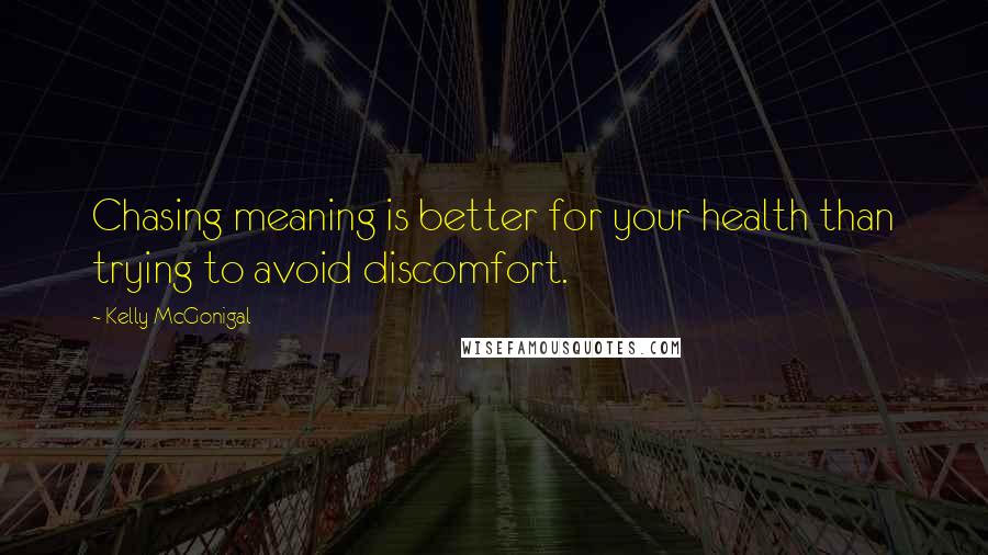 Kelly McGonigal Quotes: Chasing meaning is better for your health than trying to avoid discomfort.