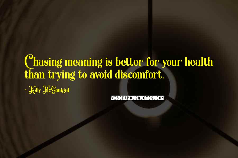 Kelly McGonigal Quotes: Chasing meaning is better for your health than trying to avoid discomfort.