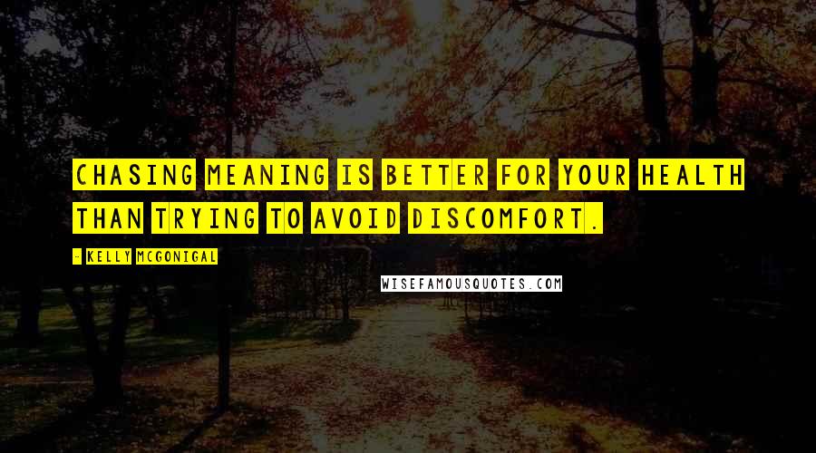 Kelly McGonigal Quotes: Chasing meaning is better for your health than trying to avoid discomfort.