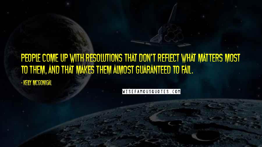 Kelly McGonigal Quotes: People come up with resolutions that don't reflect what matters most to them, and that makes them almost guaranteed to fail.