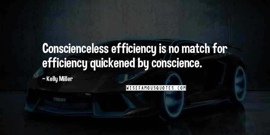Kelly Miller Quotes: Conscienceless efficiency is no match for efficiency quickened by conscience.