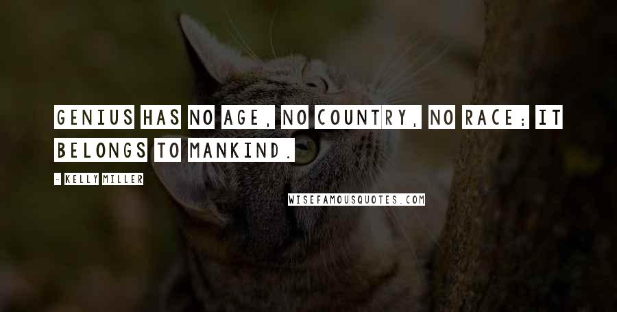 Kelly Miller Quotes: Genius has no age, no country, no race; it belongs to mankind.