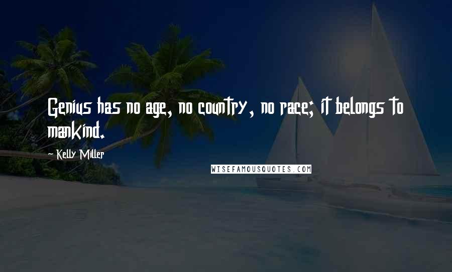 Kelly Miller Quotes: Genius has no age, no country, no race; it belongs to mankind.