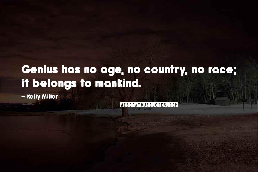 Kelly Miller Quotes: Genius has no age, no country, no race; it belongs to mankind.