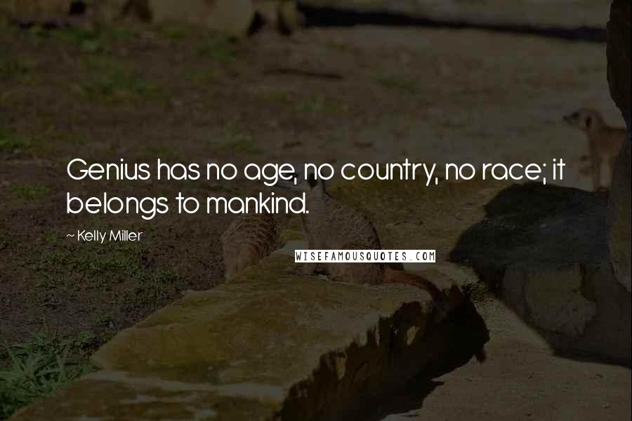 Kelly Miller Quotes: Genius has no age, no country, no race; it belongs to mankind.