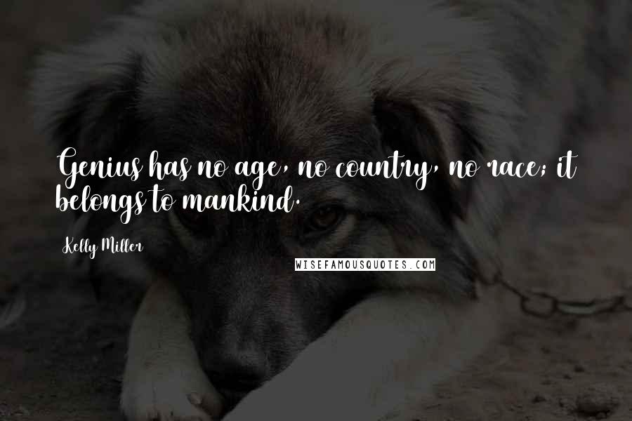 Kelly Miller Quotes: Genius has no age, no country, no race; it belongs to mankind.