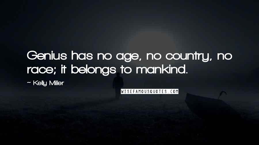 Kelly Miller Quotes: Genius has no age, no country, no race; it belongs to mankind.