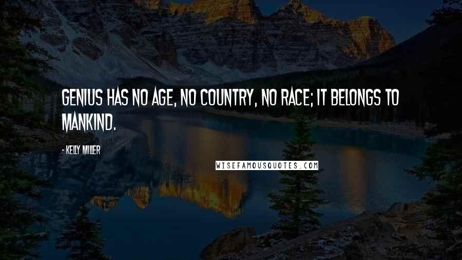Kelly Miller Quotes: Genius has no age, no country, no race; it belongs to mankind.