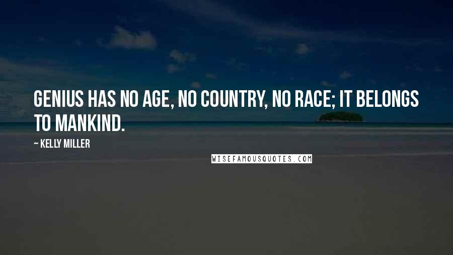 Kelly Miller Quotes: Genius has no age, no country, no race; it belongs to mankind.