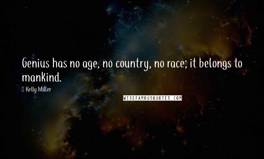 Kelly Miller Quotes: Genius has no age, no country, no race; it belongs to mankind.