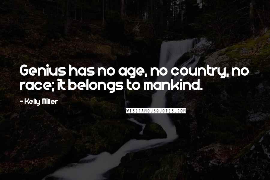 Kelly Miller Quotes: Genius has no age, no country, no race; it belongs to mankind.